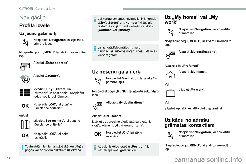 CITROEN JUMPER SPACETOURER 2020 Lietošanas Instrukcija (in Latvian) 12
Atlasiet „My destinations ”.
Atlasiet cilni „ Recent”.
Izvēlieties adresi no piedāvātā saraksta, lai
skatītu vienumu „ Guidance criteria ”.
Nospiediet „ OK”, lai sāktu
navig CITROEN JUMPER SPACETOURER 2020 Lietošanas Instrukcija (in Latvian) 12
Atlasiet „My destinations ”.
Atlasiet cilni „ Recent”.
Izvēlieties adresi no piedāvātā saraksta, lai
skatītu vienumu „ Guidance criteria ”.
Nospiediet „ OK”, lai sāktu
navig
