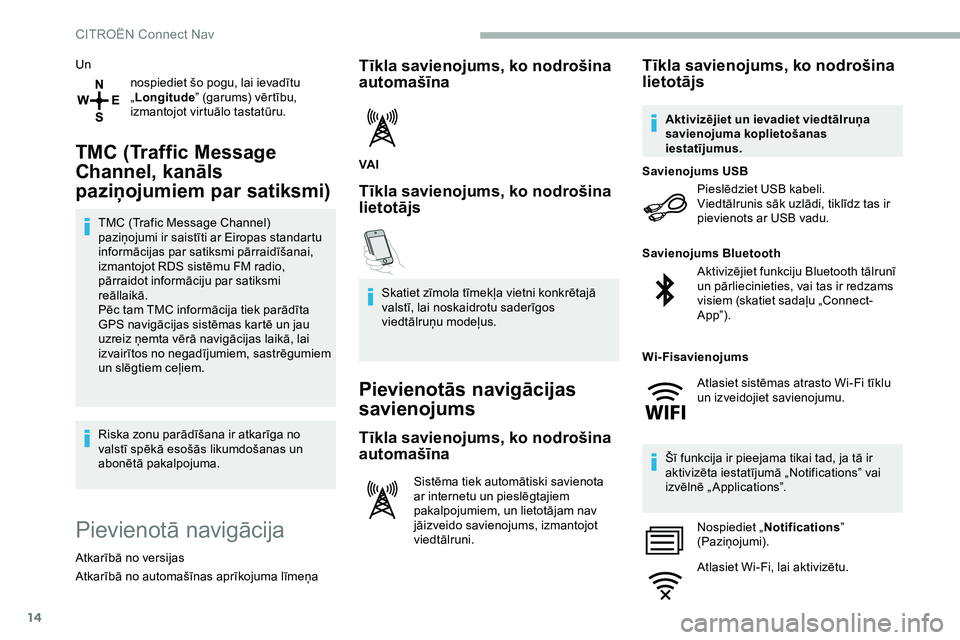 CITROEN JUMPER SPACETOURER 2020  Lietošanas Instrukcija (in Latvian) 14
Unnospiediet šo pogu, lai ievadītu 
„Longitude ” (garums) vērtību, 
izmantojot virtuālo tastatūru.
TMC (Traffic Message 
Channel, kanāls 
paziņojumiem par satiksmi)
TMC (Trafic Message 