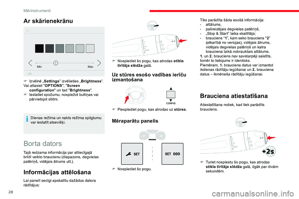 CITROEN JUMPER SPACETOURER 2020  Lietošanas Instrukcija (in Latvian) 28
Ar skārienekrānu
Dienas režīma un nakts režīma spilgtumu 
var iestatīt atsevišķi.
F
 
I

zvēlnē „
Settings ” izvēlieties „ Brightness”.
Vai atlasiet " OPTIONS", "Scr