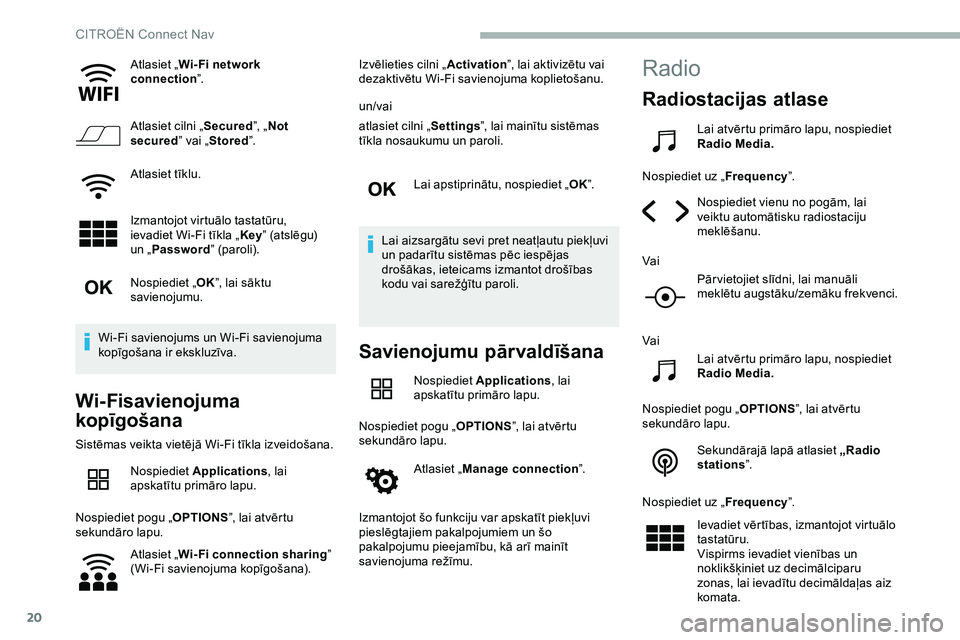 CITROEN JUMPER SPACETOURER 2020  Lietošanas Instrukcija (in Latvian) 20
Atlasiet „Wi- Fi network 
connection ”.
Atlasiet cilni „ Secured”, „Not 
secured ” vai „Stored ”.
Atlasiet tīklu.
Izmantojot virtuālo tastatūru, 
ievadiet Wi-Fi tīkla „ Key”