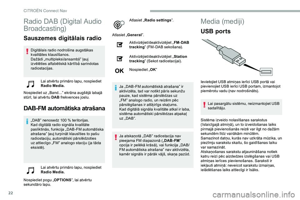 CITROEN JUMPER SPACETOURER 2020  Lietošanas Instrukcija (in Latvian) 22
Radio DAB (Digital Audio 
Broadcasting)
Sauszemes digitālais radio
Digitālais radio nodrošina augstākas 
kvalitātes klausīšanos.
Dažādi „multipleksi/ansambļi” ļauj 
izvēlēties alfa