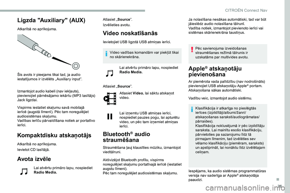CITROEN JUMPER SPACETOURER 2020 Lietošanas Instrukcija (in Latvian) 23
Ligzda "Auxiliary" (AUX)
Atkarībā no aprīkojuma.
Šis avots ir pieejams tikai tad, ja audio
iestatījumos ir izvēlēts „ Auxiliary input”.
Izmantojot audio kabeli (nav iekļauts), CITROEN JUMPER SPACETOURER 2020 Lietošanas Instrukcija (in Latvian) 23
Ligzda "Auxiliary" (AUX)
Atkarībā no aprīkojuma.
Šis avots ir pieejams tikai tad, ja audio
iestatījumos ir izvēlēts „ Auxiliary input”.
Izmantojot audio kabeli (nav iekļauts),