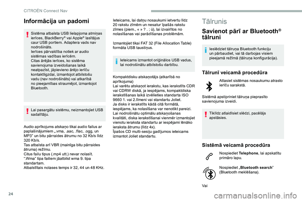 CITROEN JUMPER SPACETOURER 2020  Lietošanas Instrukcija (in Latvian) 24
Informācija un padomi
Sistēma atbalsta USB lielapjoma atmiņas 
ierīces, BlackBerry® vai Apple® lasītājus 
caur USB portiem. Adaptera vads nav 
nodrošināts.
Ierīces pār valdība notiek a