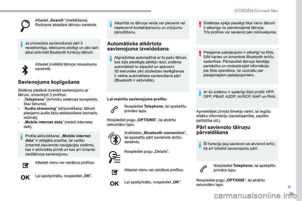 CITROEN JUMPER SPACETOURER 2020 Lietošanas Instrukcija (in Latvian) 25
Atlasiet „Search” (meklēšana).
Redzams atrastais tālruņu saraksts.
Ja procedūra savienošanai pārī ir
neveiksmīga, ieteicams atslēgt un pēc tam
atkal aktivizēt Bluetooth funkciju t CITROEN JUMPER SPACETOURER 2020 Lietošanas Instrukcija (in Latvian) 25
Atlasiet „Search” (meklēšana).
Redzams atrastais tālruņu saraksts.
Ja procedūra savienošanai pārī ir
neveiksmīga, ieteicams atslēgt un pēc tam
atkal aktivizēt Bluetooth funkciju t