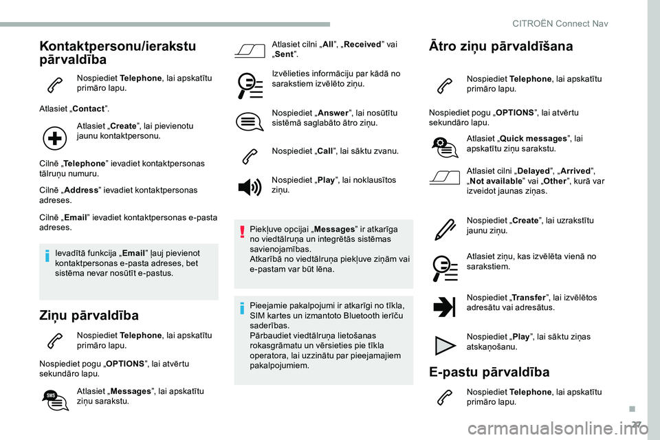 CITROEN JUMPER SPACETOURER 2020  Lietošanas Instrukcija (in Latvian) 27
Kontaktpersonu/ierakstu 
pār valdība
Nospiediet Telephone, lai apskatītu 
primāro lapu.
Atlasiet „Contact ”.
Atlasiet „Create ”, lai pievienotu 
jaunu kontaktpersonu.
Cilnē „ Telepho