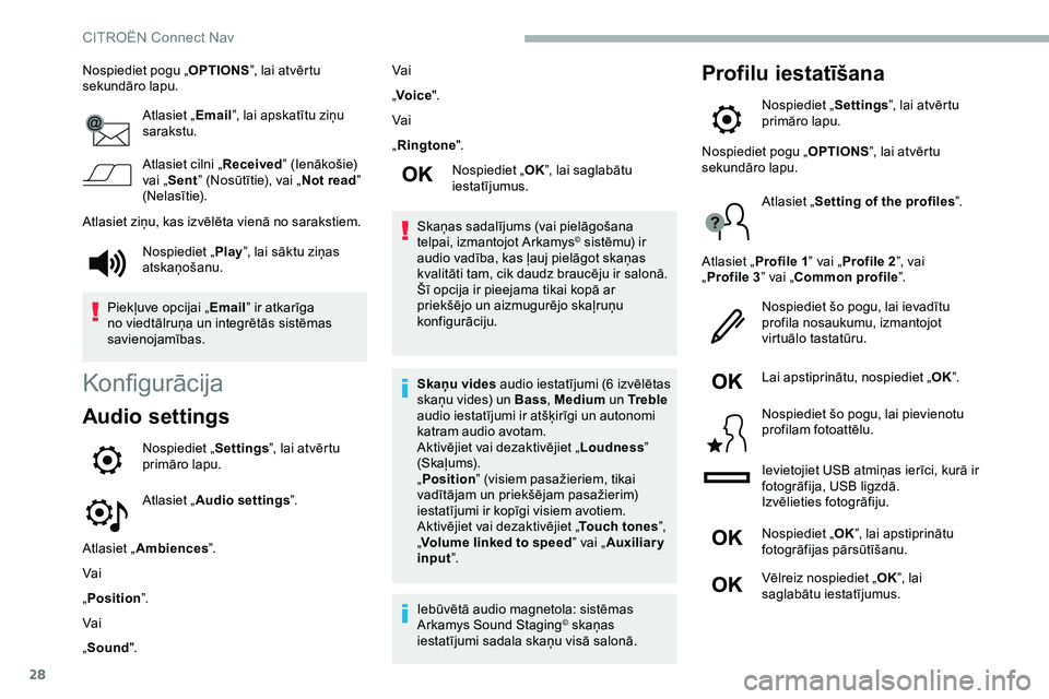 CITROEN JUMPER SPACETOURER 2020  Lietošanas Instrukcija (in Latvian) 28
Nospiediet pogu „OPTIONS”, lai atvērtu 
sekundāro lapu.
Atlasiet „Email”, lai apskatītu ziņu 
sarakstu.
Atlasiet cilni „ Received” (Ienākošie) 
vai „ Sent ” (Nosūtītie), vai