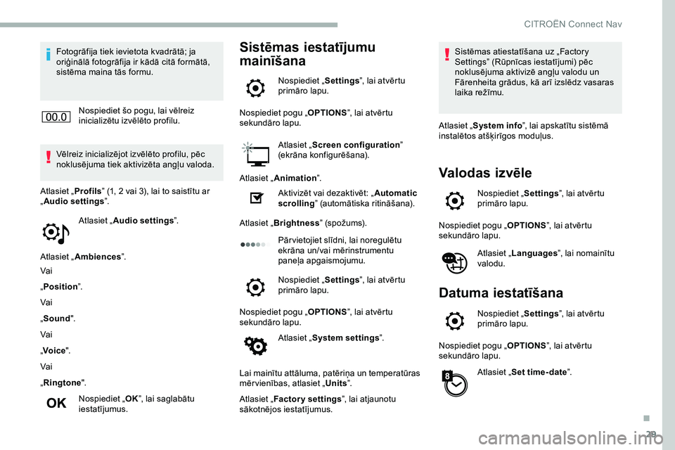 CITROEN JUMPER SPACETOURER 2020  Lietošanas Instrukcija (in Latvian) 29
Fotogrāfija tiek ievietota kvadrātā; ja 
oriģinālā fotogrāfija ir kādā citā formātā, 
sistēma maina tās formu.Nospiediet šo pogu, lai vēlreiz 
inicializētu izvēlēto profilu.
Vēl