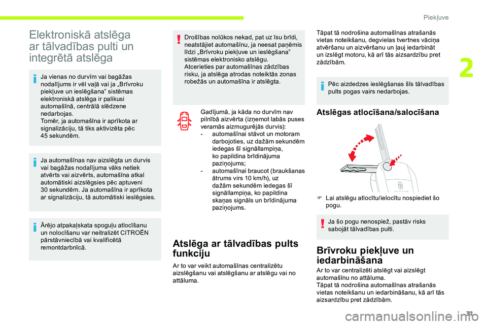 CITROEN JUMPER SPACETOURER 2020  Lietošanas Instrukcija (in Latvian) 31
Elektroniskā atslēga 
ar tālvadības pulti un 
integrētā atslēga
Ja vienas no dur vīm vai bagāžas 
nodalījums ir vēl vaļā vai ja „Brīvroku 
piekļuve un ieslēgšana” sistēmas 
e