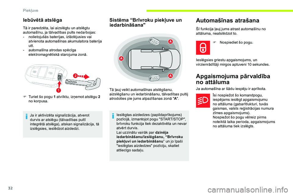 CITROEN JUMPER SPACETOURER 2020  Lietošanas Instrukcija (in Latvian) 32
Iebūvētā atslēga
Tā ir paredzēta, lai aizslēgtu un atslēgtu 
automašīnu, ja tālvadības pults nedarbojas:
- 
n
 olietojušās baterijas, izlādējusies vai 
atvienota automašīnas akumu