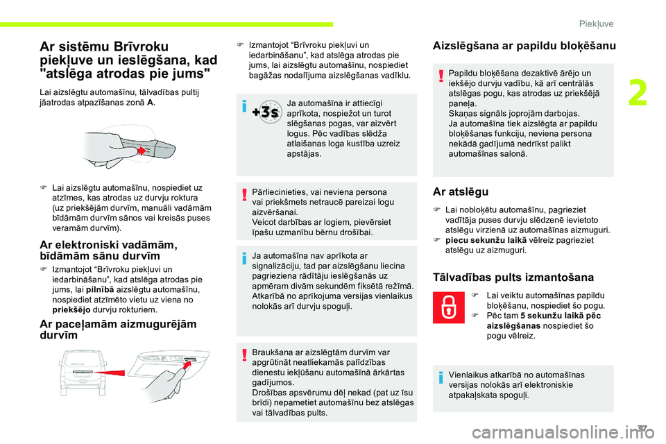 CITROEN JUMPER SPACETOURER 2020 Lietošanas Instrukcija (in Latvian) 37
Ar sistēmu Brīvroku
piekļuve un ieslēgšana, kad
"atslēga atrodas pie jums"
Lai aizslēgtu automašīnu, tālvadības pultij
jāatrodas atpazīšanas zonā A.
Ar elektroniski vadām CITROEN JUMPER SPACETOURER 2020 Lietošanas Instrukcija (in Latvian) 37
Ar sistēmu Brīvroku
piekļuve un ieslēgšana, kad
"atslēga atrodas pie jums"
Lai aizslēgtu automašīnu, tālvadības pultij
jāatrodas atpazīšanas zonā A.
Ar elektroniski vadām