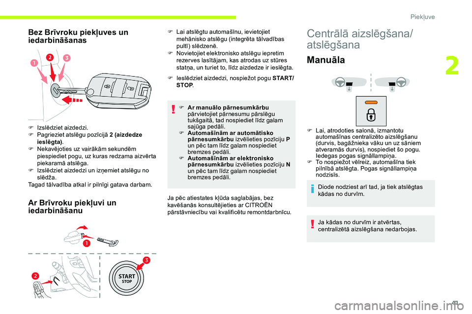 CITROEN JUMPER SPACETOURER 2020 Lietošanas Instrukcija (in Latvian) 41
Bez Brīvroku piekļuves un
iedarbināšanas
Ar Brīvroku piekļuvi un
iedarbināšanu
F Ieslēdziet aizdedzi, nospiežot pogu S TA R T/STOP .
F
A
r manuālo pārnesumkārbu
pār vietojiet p CITROEN JUMPER SPACETOURER 2020 Lietošanas Instrukcija (in Latvian) 41
Bez Brīvroku piekļuves un
iedarbināšanas
Ar Brīvroku piekļuvi un
iedarbināšanu
F Ieslēdziet aizdedzi, nospiežot pogu S TA R T/STOP .
F
A
r manuālo pārnesumkārbu
pār vietojiet p