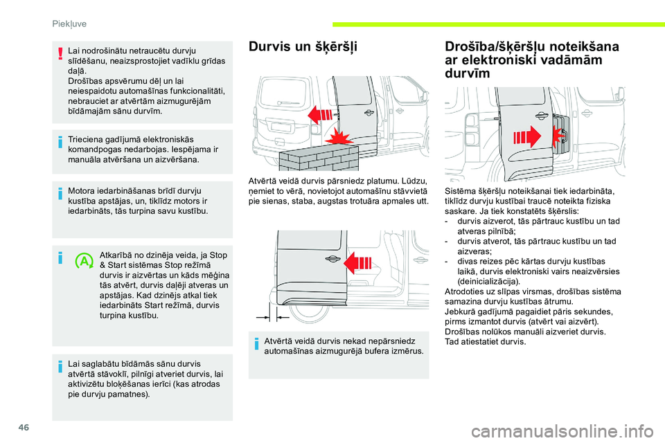 CITROEN JUMPER SPACETOURER 2020  Lietošanas Instrukcija (in Latvian) 46
Lai nodrošinātu netraucētu dur vju 
slīdēšanu, neaizsprostojiet vadīklu grīdas 
daļā.
Drošības apsvērumu dēļ un lai 
neiespaidotu automašīnas funkcionalitāti, 
nebrauciet ar atvē