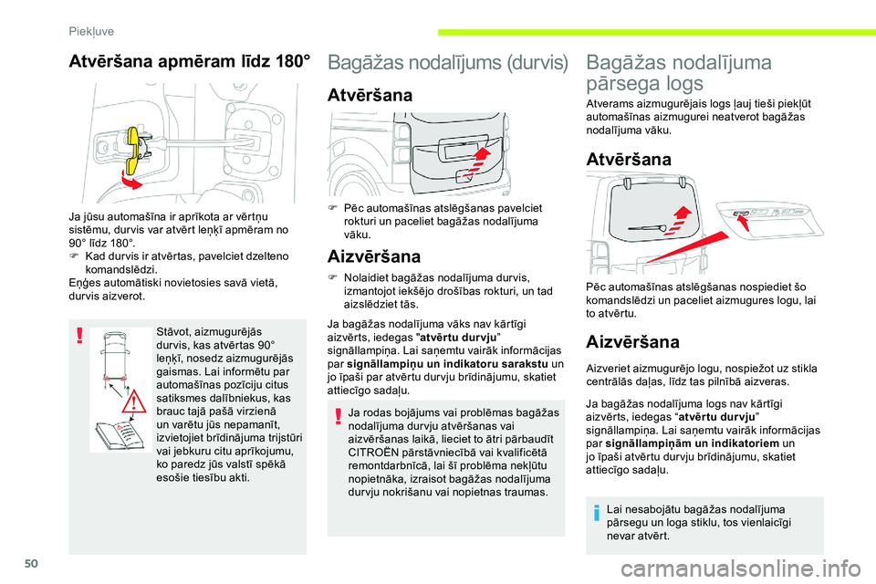 CITROEN JUMPER SPACETOURER 2020  Lietošanas Instrukcija (in Latvian) 50
Atvēršana apmēram līdz 180°
Stāvot, aizmugurējās 
dur vis, kas atvērtas 90° 
leņķī, nosedz aizmugurējās 
gaismas. Lai informētu par 
automašīnas pozīciju citus 
satiksmes dalībn