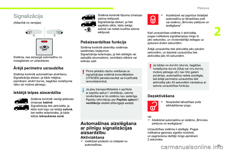CITROEN JUMPER SPACETOURER 2020 Lietošanas Instrukcija (in Latvian) 51
Signalizācija
(Atkarībā no versijas)
Sistēma, kas aizsargā automašīnu no
nozagšanas un uzlaušanas.
Ārējā perimetra uzraudzība
Sistēma kontrolē automašīnas atvēršanu.
Signalizāc CITROEN JUMPER SPACETOURER 2020 Lietošanas Instrukcija (in Latvian) 51
Signalizācija
(Atkarībā no versijas)
Sistēma, kas aizsargā automašīnu no
nozagšanas un uzlaušanas.
Ārējā perimetra uzraudzība
Sistēma kontrolē automašīnas atvēršanu.
Signalizāc