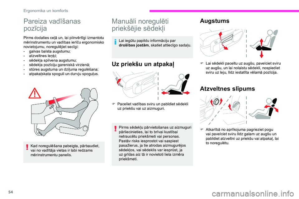 CITROEN JUMPER SPACETOURER 2020  Lietošanas Instrukcija (in Latvian) 54
Pareiza vadīšanas 
pozīcija
Pirms dodaties ceļā un, lai pilnvērtīgi izmantotu 
mērinstrumentu un vadības ierīču ergonomisko 
novietojumu, noregulējiet secīgi:
- 
g
 alvas balsta augstu
