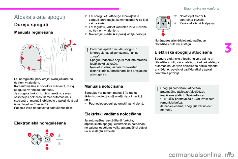 CITROEN JUMPER SPACETOURER 2020  Lietošanas Instrukcija (in Latvian) 59
Atpakaļskata spoguļi
Durvju spoguļi
Manuāla regulēšana
Lai noregulētu, pār vietojiet sviru jebkurā no 
četriem virzieniem.
Kad automašīna ir novietota stāvvietā, dur vju 
spoguļus va