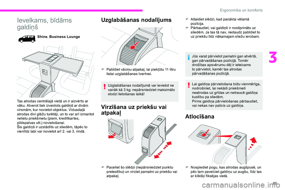 CITROEN JUMPER SPACETOURER 2020 Lietošanas Instrukcija (in Latvian) 83
Ievelkams, bīdāms
galdiņš
Shine, Business Lounge
Tas atrodas centrālajā vietā un ir aizvērts ar
vāku. Atverot tiek izveidots galdiņš ar divām
virsmām, kur novietot objektus. Vidusda CITROEN JUMPER SPACETOURER 2020 Lietošanas Instrukcija (in Latvian) 83
Ievelkams, bīdāms
galdiņš
Shine, Business Lounge
Tas atrodas centrālajā vietā un ir aizvērts ar
vāku. Atverot tiek izveidots galdiņš ar divām
virsmām, kur novietot objektus. Vidusda