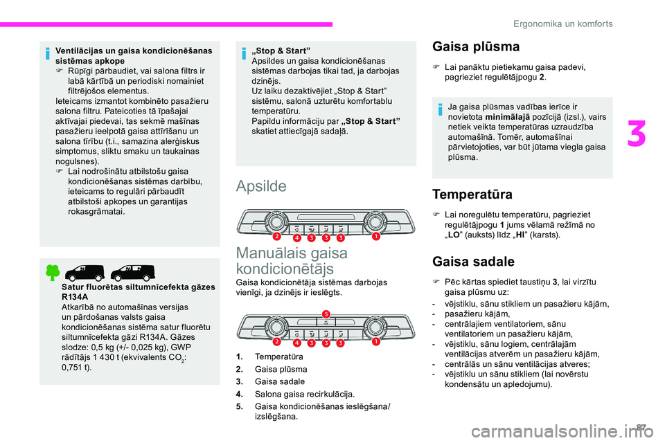 CITROEN JUMPER SPACETOURER 2020 Lietošanas Instrukcija (in Latvian) 87
Ventilācijas un gaisa kondicionēšanas
sistēmas apkope
F
R
ūpīgi pārbaudiet, vai salona filtrs ir
labā kārtībā un periodiski nomainiet
filtrējošos elementus.
Ieteicams izmantot kom CITROEN JUMPER SPACETOURER 2020 Lietošanas Instrukcija (in Latvian) 87
Ventilācijas un gaisa kondicionēšanas
sistēmas apkope
F
R
ūpīgi pārbaudiet, vai salona filtrs ir
labā kārtībā un periodiski nomainiet
filtrējošos elementus.
Ieteicams izmantot kom