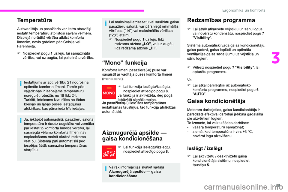 CITROEN JUMPER SPACETOURER 2020 Lietošanas Instrukcija (in Latvian) 89
Temperatūra
Autovadītājs un pasažieris var katrs atsevišķi
iestatīt temperatūru atbilstoši savām vēlmēm.
Displejā norādītā vērtība atbilst komforta
līmenim, nevis grādiem pēc CITROEN JUMPER SPACETOURER 2020 Lietošanas Instrukcija (in Latvian) 89
Temperatūra
Autovadītājs un pasažieris var katrs atsevišķi
iestatīt temperatūru atbilstoši savām vēlmēm.
Displejā norādītā vērtība atbilst komforta
līmenim, nevis grādiem pēc