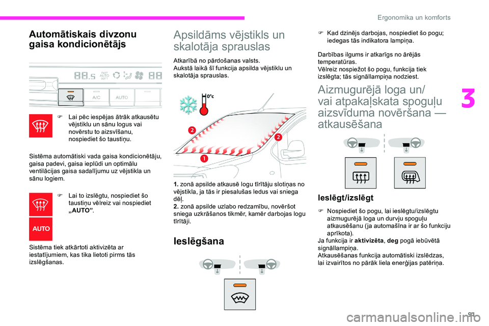 CITROEN JUMPER SPACETOURER 2020 Lietošanas Instrukcija (in Latvian) 91
Automātiskais divzonu
gaisa kondicionētājs
F Lai pēc iespējas ātrāk atkausētu vējstiklu un sānu logus vai
novērstu to aizsvīšanu,
nospiediet šo taustiņu.
Sistēma automātiski vad CITROEN JUMPER SPACETOURER 2020 Lietošanas Instrukcija (in Latvian) 91
Automātiskais divzonu
gaisa kondicionētājs
F Lai pēc iespējas ātrāk atkausētu vējstiklu un sānu logus vai
novērstu to aizsvīšanu,
nospiediet šo taustiņu.
Sistēma automātiski vad