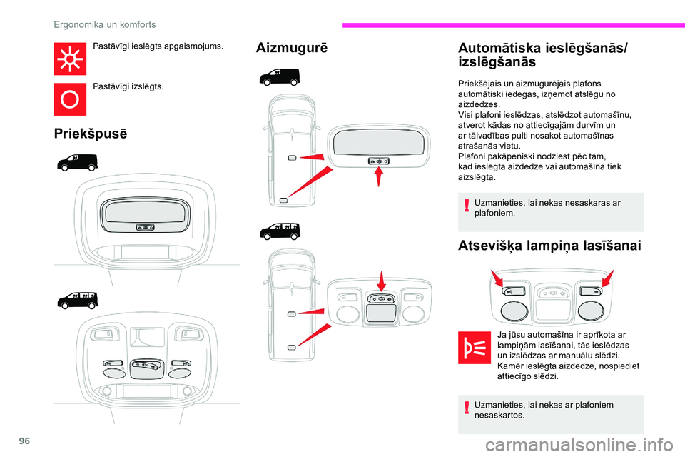 CITROEN JUMPER SPACETOURER 2020 Lietošanas Instrukcija (in Latvian) 96
Pastāvīgi ieslēgts apgaismojums.
Pastāvīgi izslēgts.
PriekšpusēAizmugurē
Uzmanieties, lai nekas nesaskaras ar
plafoniem.
Atsevišķa lampiņa lasīšanai
Automātiska ieslēgšanās/
izsl CITROEN JUMPER SPACETOURER 2020 Lietošanas Instrukcija (in Latvian) 96
Pastāvīgi ieslēgts apgaismojums.
Pastāvīgi izslēgts.
PriekšpusēAizmugurē
Uzmanieties, lai nekas nesaskaras ar
plafoniem.
Atsevišķa lampiņa lasīšanai
Automātiska ieslēgšanās/
izsl