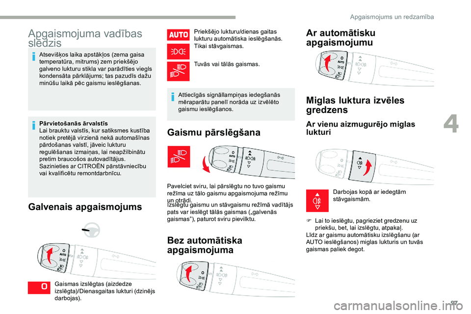 CITROEN JUMPER SPACETOURER 2020 Lietošanas Instrukcija (in Latvian) 97
Apgaismojuma vadības
slēdzis
Atsevišķos laika apstākļos (zema gaisa
temperatūra, mitrums) zem priekšējo
galveno lukturu stikla var parādīties viegls
kondensāta pārklājums; tas paz CITROEN JUMPER SPACETOURER 2020 Lietošanas Instrukcija (in Latvian) 97
Apgaismojuma vadības
slēdzis
Atsevišķos laika apstākļos (zema gaisa
temperatūra, mitrums) zem priekšējo
galveno lukturu stikla var parādīties viegls
kondensāta pārklājums; tas paz