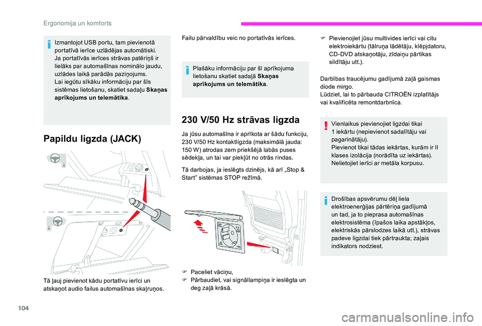 CITROEN JUMPER SPACETOURER 2018  Lietošanas Instrukcija (in Latvian) 104
Izmantojot USB portu, tam pievienotā 
portatīvā ierīce uzlādējas automātiski.
Ja portatīvās ierīces strāvas patēriņš ir 
lielāks par automašīnas nominālo jaudu, 
uzlādes laikā 