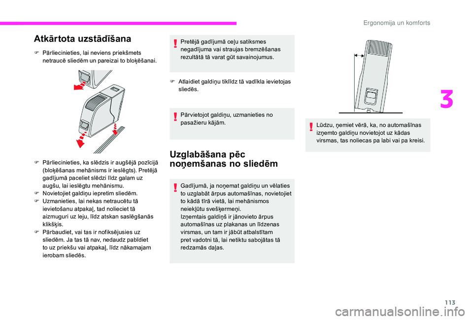CITROEN JUMPER SPACETOURER 2018  Lietošanas Instrukcija (in Latvian) 113
Atkārtota uzstādīšana
F Pārliecinieties, lai neviens priekšmets netraucē sliedēm un pareizai to bloķēšanai.
F
 
P
 ārliecinieties, ka slēdzis ir augšējā pozīcijā 
(bloķēšanas 