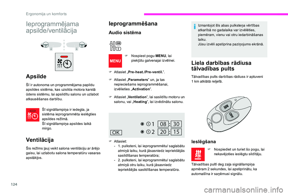 CITROEN JUMPER SPACETOURER 2018  Lietošanas Instrukcija (in Latvian) 124
Ieprogrammējama 
apsilde/ventilācija
Apsilde
Šī ir autonoma un programmējama papildu 
apsildes sistēma, kas uzsilda motora karstā 
ūdens sistēmu, lai apsildītu salonu un uzlabot 
atkaus�