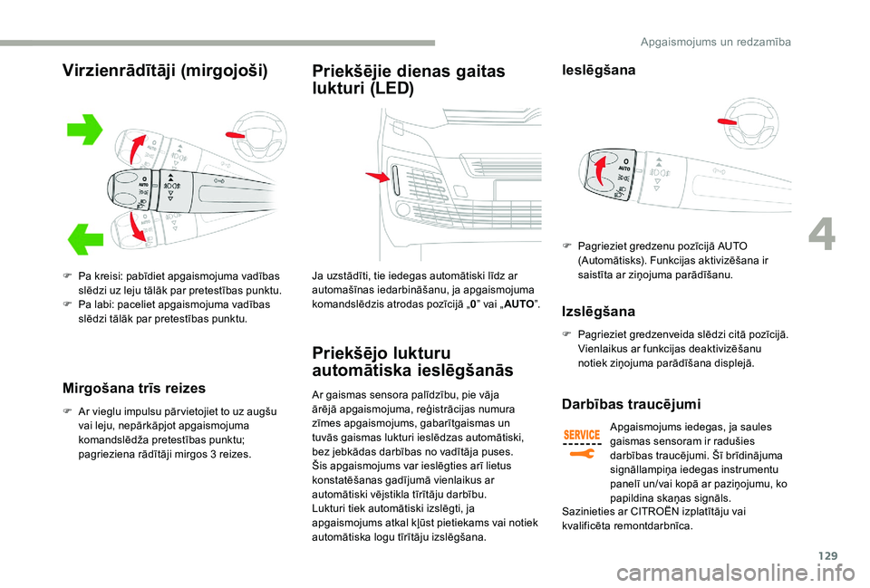 CITROEN JUMPER SPACETOURER 2018  Lietošanas Instrukcija (in Latvian) 129
Mirgošana trīs reizes
F Ar vieglu impulsu pār vietojiet to uz augšu vai leju, nepārkāpjot apgaismojuma 
komandslēdža pretestības punktu; 
pagrieziena rādītāji mirgos 3 reizes.
Priekš�