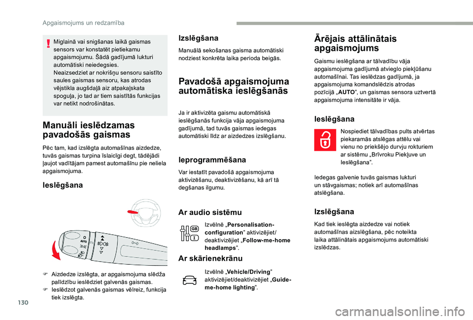 CITROEN JUMPER SPACETOURER 2018  Lietošanas Instrukcija (in Latvian) 130
Miglainā vai snigšanas laikā gaismas 
sensors var konstatēt pietiekamu 
apgaismojumu. Šādā gadījumā lukturi 
automātiski neiedegsies.
Neaizsedziet ar nokrišņu sensoru saistīto 
saules