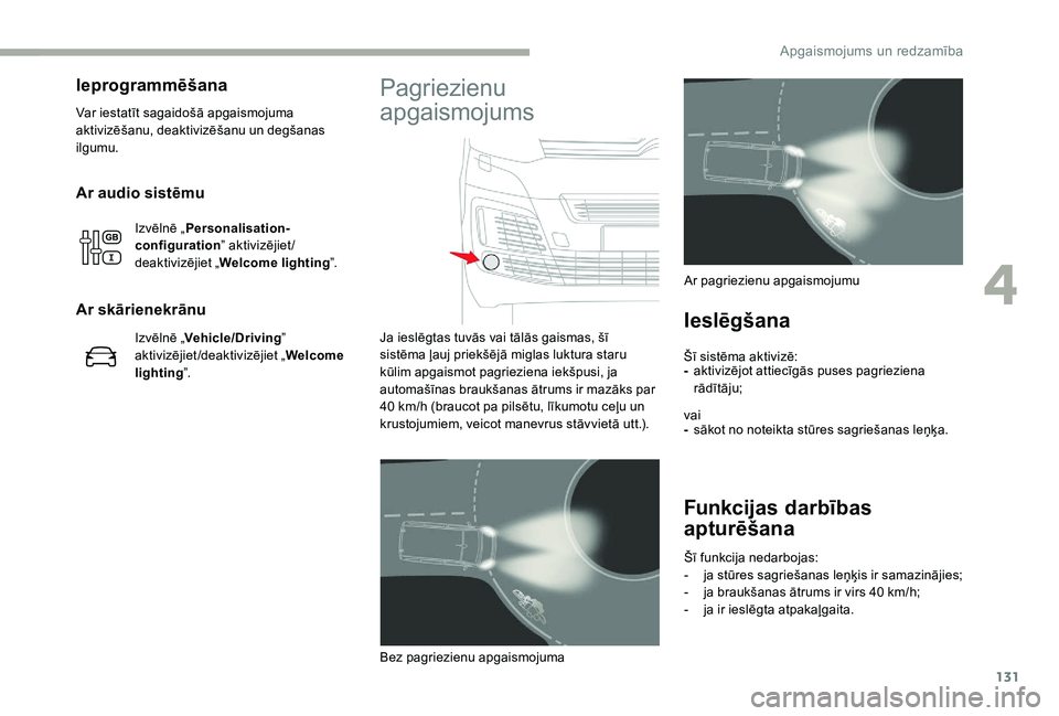 CITROEN JUMPER SPACETOURER 2018  Lietošanas Instrukcija (in Latvian) 131
Ar audio sistēmu
Izvēlnē „Personalisation-
configuration ” aktivizējiet/
deaktivizējiet „ Welcome lighting”.
Ar skārienekrānu
Izvēlnē „Vehicle/Driving ” 
aktivizējiet/deaktiv