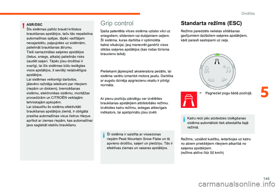 CITROEN JUMPER SPACETOURER 2018 Lietošanas Instrukcija (in Latvian) 145
Grip control
Īpaša patentēta vilces sistēma uzlabo vilci uz
sniegotiem, slideniem vai dubļainiem ceļiem.
Šī sistēma, kuras darbība ir optimizēta
katrai situācijai, ļauj manevrēt ga CITROEN JUMPER SPACETOURER 2018 Lietošanas Instrukcija (in Latvian) 145
Grip control
Īpaša patentēta vilces sistēma uzlabo vilci uz
sniegotiem, slideniem vai dubļainiem ceļiem.
Šī sistēma, kuras darbība ir optimizēta
katrai situācijai, ļauj manevrēt ga
