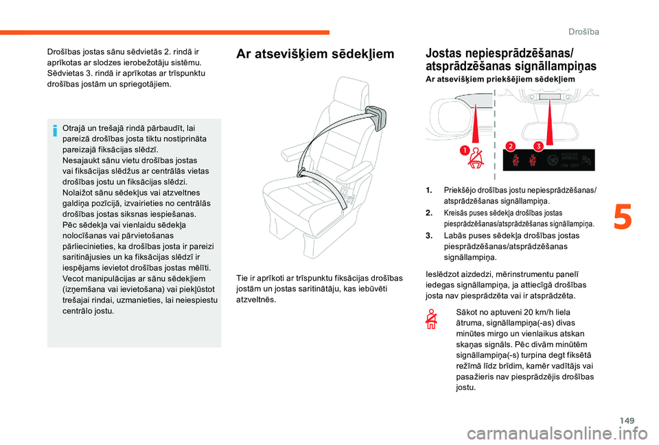 CITROEN JUMPER SPACETOURER 2018 Lietošanas Instrukcija (in Latvian) 149
Otrajā un trešajā rindā pārbaudīt, lai
pareizā drošības josta tiktu nostiprināta
pareizajā fiksācijas slēdzī.
Nesajaukt sānu vietu drošības jostas
vai fiksācijas slēdžus ar CITROEN JUMPER SPACETOURER 2018 Lietošanas Instrukcija (in Latvian) 149
Otrajā un trešajā rindā pārbaudīt, lai
pareizā drošības josta tiktu nostiprināta
pareizajā fiksācijas slēdzī.
Nesajaukt sānu vietu drošības jostas
vai fiksācijas slēdžus ar