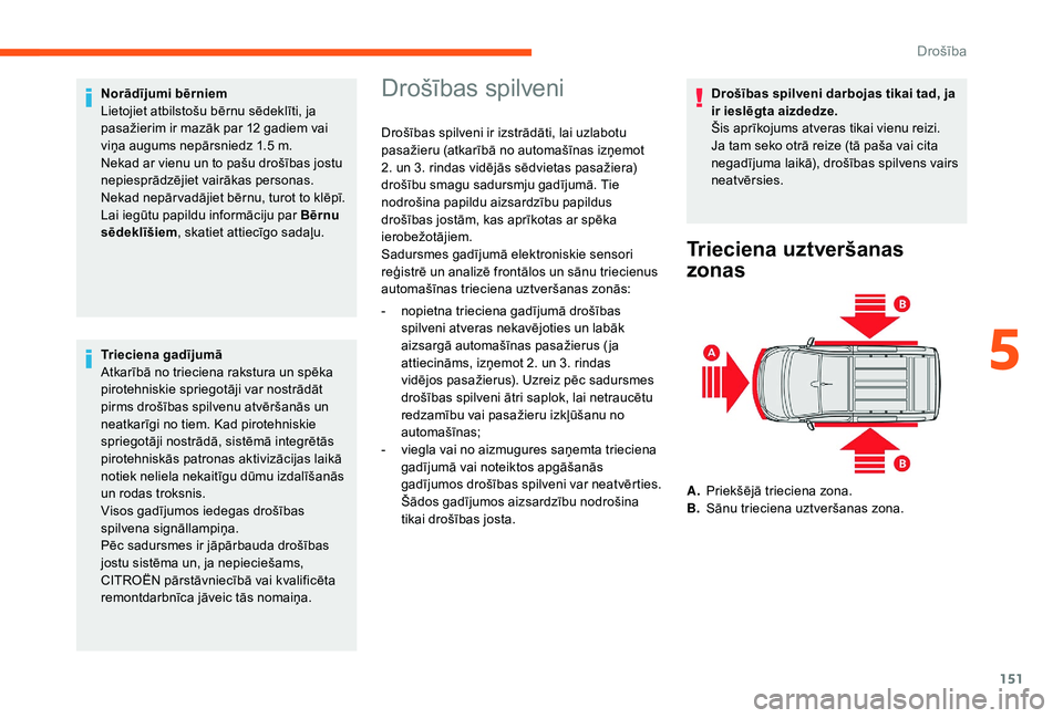 CITROEN JUMPER SPACETOURER 2018  Lietošanas Instrukcija (in Latvian) 151
Norādījumi bērniem
Lietojiet atbilstošu bērnu sēdeklīti, ja 
pasažierim ir mazāk par 12 gadiem vai 
viņa augums nepārsniedz 1.5 m.
Nekad ar vienu un to pašu drošības jostu 
nepiespr�