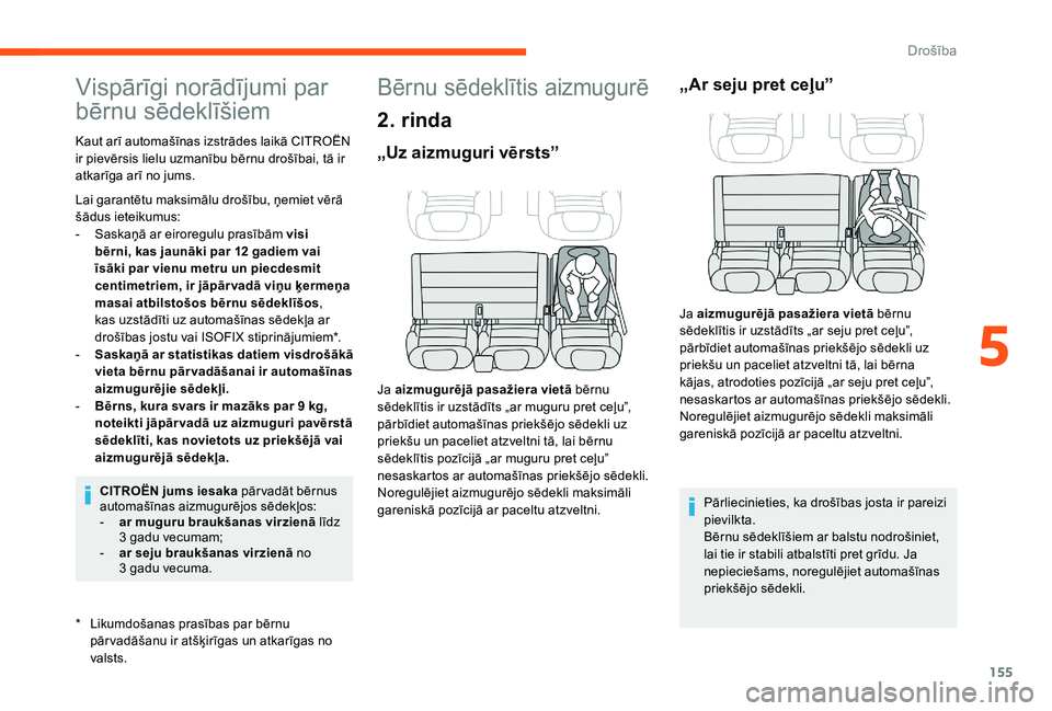 CITROEN JUMPER SPACETOURER 2018  Lietošanas Instrukcija (in Latvian) 155
Vispārīgi norādījumi par 
bērnu sēdeklīšiem
* Likumdošanas prasības par bērnu pār vadāšanu ir atšķirīgas un atkarīgas no 
valsts.
Kaut arī automašīnas izstrādes laikā CITRO�