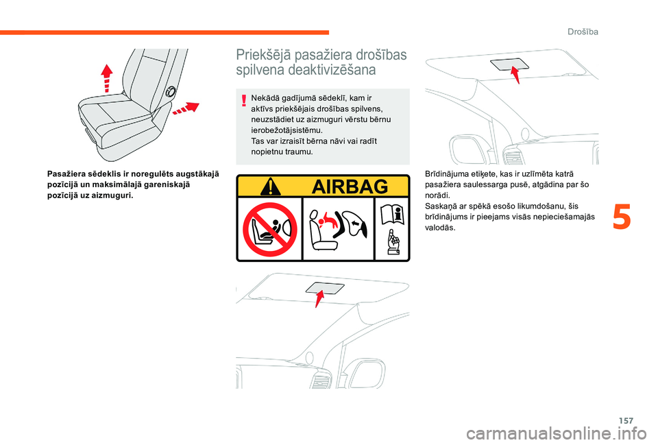 CITROEN JUMPER SPACETOURER 2018 Lietošanas Instrukcija (in Latvian) 157
Pasažiera sēdeklis ir noregulēts augstākajā
pozīcijā un maksimālajā gareniskajā
pozīcijā uz aizmuguri.
Priekšējā pasažiera drošības
spilvena deaktivizēšana
Nekādā gadījum CITROEN JUMPER SPACETOURER 2018 Lietošanas Instrukcija (in Latvian) 157
Pasažiera sēdeklis ir noregulēts augstākajā
pozīcijā un maksimālajā gareniskajā
pozīcijā uz aizmuguri.
Priekšējā pasažiera drošības
spilvena deaktivizēšana
Nekādā gadījum
