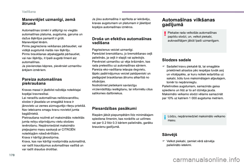 CITROEN JUMPER SPACETOURER 2018 Lietošanas Instrukcija (in Latvian) 178
Manevrējiet uzmanīgi, zemā
ātrumā
Automašīnas izmēri ir atšķirīgi no vieglās
automašīnas platuma, augstuma, garuma un
dažus šķēršļus pamanīt ir grūti.
Manevrējiet lēnām CITROEN JUMPER SPACETOURER 2018 Lietošanas Instrukcija (in Latvian) 178
Manevrējiet uzmanīgi, zemā
ātrumā
Automašīnas izmēri ir atšķirīgi no vieglās
automašīnas platuma, augstuma, garuma un
dažus šķēršļus pamanīt ir grūti.
Manevrējiet lēnām