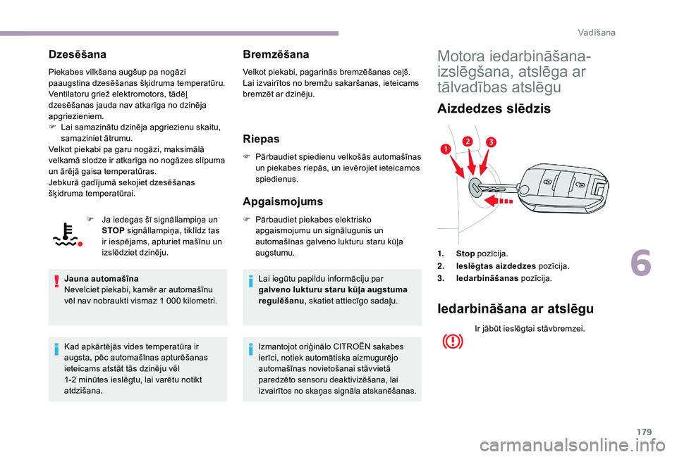 CITROEN JUMPER SPACETOURER 2018 Lietošanas Instrukcija (in Latvian) 179
Dzesēšana
Piekabes vilkšana augšup pa nogāzi
paaugstina dzesēšanas šķidruma temperatūru.
Ventilatoru griež elektromotors, tādēļ
dzesēšanas jauda nav atkarīga no dzinēja
apgrie CITROEN JUMPER SPACETOURER 2018 Lietošanas Instrukcija (in Latvian) 179
Dzesēšana
Piekabes vilkšana augšup pa nogāzi
paaugstina dzesēšanas šķidruma temperatūru.
Ventilatoru griež elektromotors, tādēļ
dzesēšanas jauda nav atkarīga no dzinēja
apgrie