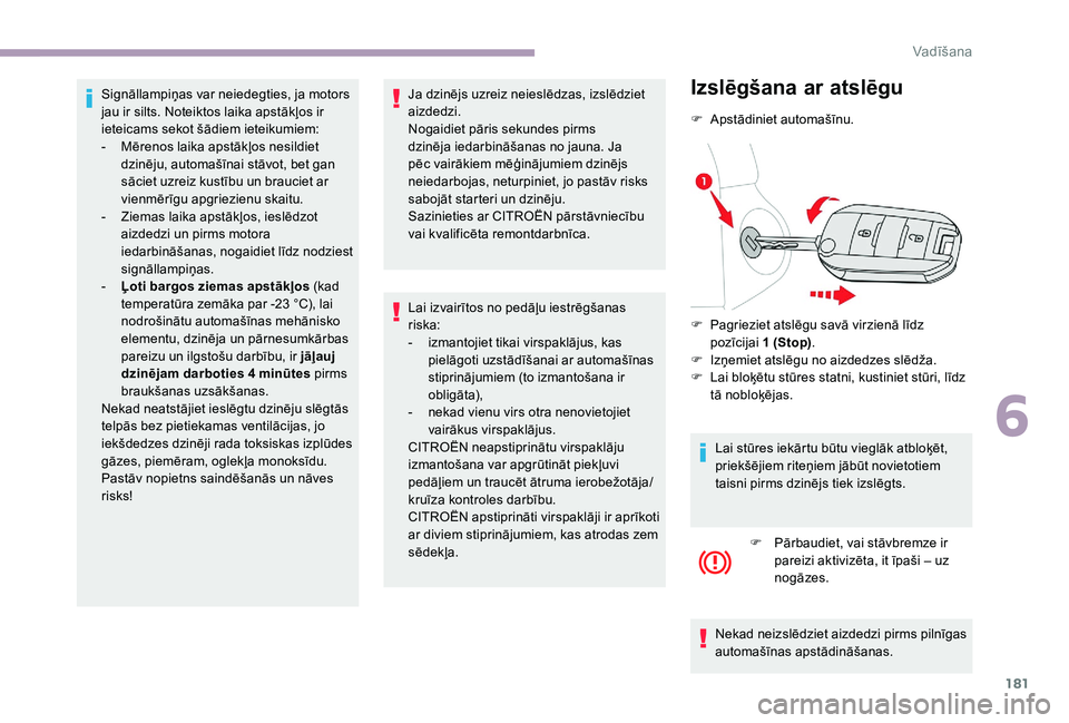 CITROEN JUMPER SPACETOURER 2018 Lietošanas Instrukcija (in Latvian) 181
Signāllampiņas var neiedegties, ja motors
jau ir silts. Noteiktos laika apstākļos ir
ieteicams sekot šādiem ieteikumiem:
-
M
ērenos laika apstākļos nesildiet
dzinēju, automašīnai CITROEN JUMPER SPACETOURER 2018 Lietošanas Instrukcija (in Latvian) 181
Signāllampiņas var neiedegties, ja motors
jau ir silts. Noteiktos laika apstākļos ir
ieteicams sekot šādiem ieteikumiem:
-
M
ērenos laika apstākļos nesildiet
dzinēju, automašīnai