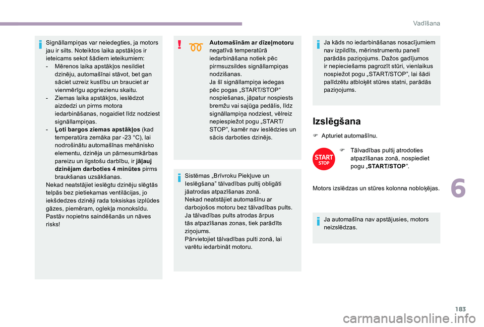 CITROEN JUMPER SPACETOURER 2018 Lietošanas Instrukcija (in Latvian) 183
Signāllampiņas var neiedegties, ja motors
jau ir silts. Noteiktos laika apstākļos ir
ieteicams sekot šādiem ieteikumiem:
-
M
ērenos laika apstākļos nesildiet
dzinēju, automašīnai CITROEN JUMPER SPACETOURER 2018 Lietošanas Instrukcija (in Latvian) 183
Signāllampiņas var neiedegties, ja motors
jau ir silts. Noteiktos laika apstākļos ir
ieteicams sekot šādiem ieteikumiem:
-
M
ērenos laika apstākļos nesildiet
dzinēju, automašīnai