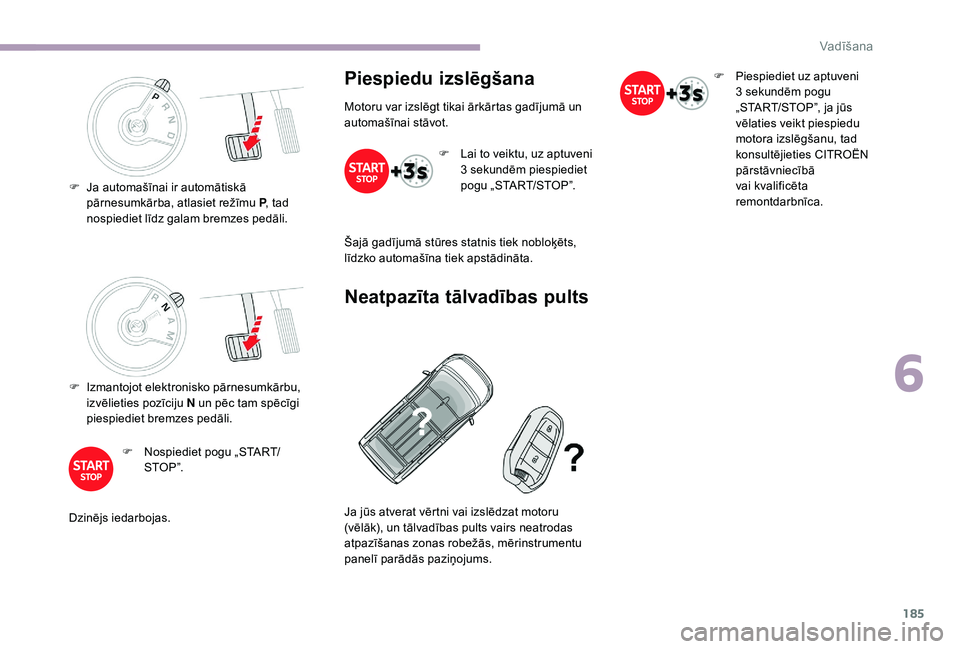 CITROEN JUMPER SPACETOURER 2018 Lietošanas Instrukcija (in Latvian) 185
F Izmantojot elektronisko pārnesumkārbu, izvēlieties pozīciju N un pēc tam spēcīgi
piespiediet bremzes pedāli.
F
N
ospiediet pogu „START/
STO P ”.
Dzinējs iedarbojas.
Piespiedu iz CITROEN JUMPER SPACETOURER 2018 Lietošanas Instrukcija (in Latvian) 185
F Izmantojot elektronisko pārnesumkārbu, izvēlieties pozīciju N un pēc tam spēcīgi
piespiediet bremzes pedāli.
F
N
ospiediet pogu „START/
STO P ”.
Dzinējs iedarbojas.
Piespiedu iz