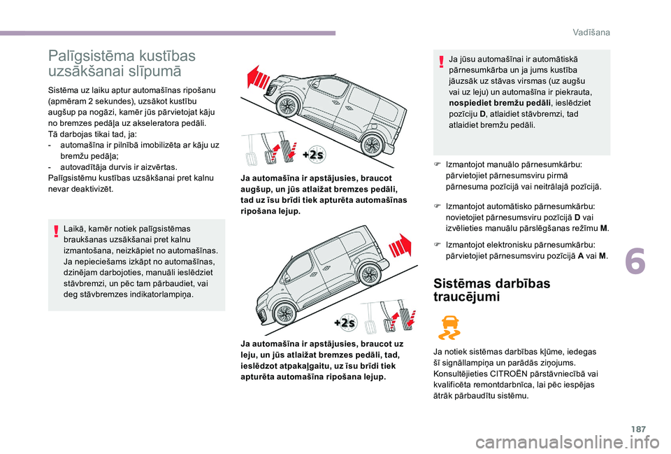 CITROEN JUMPER SPACETOURER 2018 Lietošanas Instrukcija (in Latvian) 187
Palīgsistēma kustības
uzsākšanai slīpumā
Sistēma uz laiku aptur automašīnas ripošanu
(apmēram 2 sekundes), uzsākot kustību
augšup pa nogāzi, kamēr jūs pār vietojat kāju
no CITROEN JUMPER SPACETOURER 2018 Lietošanas Instrukcija (in Latvian) 187
Palīgsistēma kustības
uzsākšanai slīpumā
Sistēma uz laiku aptur automašīnas ripošanu
(apmēram 2 sekundes), uzsākot kustību
augšup pa nogāzi, kamēr jūs pār vietojat kāju
no