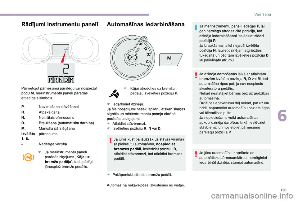 CITROEN JUMPER SPACETOURER 2018 Lietošanas Instrukcija (in Latvian) 191
Rādījumi instrumentu panelī
Pār vietojot pārnesumu pārslēgu vai nospiežat
pogu M, mērinstrumentu panelī parādās
attiecīgais simbols.
P. Novietošana stāvēšanai
R. Atpakaļgaita
N CITROEN JUMPER SPACETOURER 2018 Lietošanas Instrukcija (in Latvian) 191
Rādījumi instrumentu panelī
Pār vietojot pārnesumu pārslēgu vai nospiežat
pogu M, mērinstrumentu panelī parādās
attiecīgais simbols.
P. Novietošana stāvēšanai
R. Atpakaļgaita
N