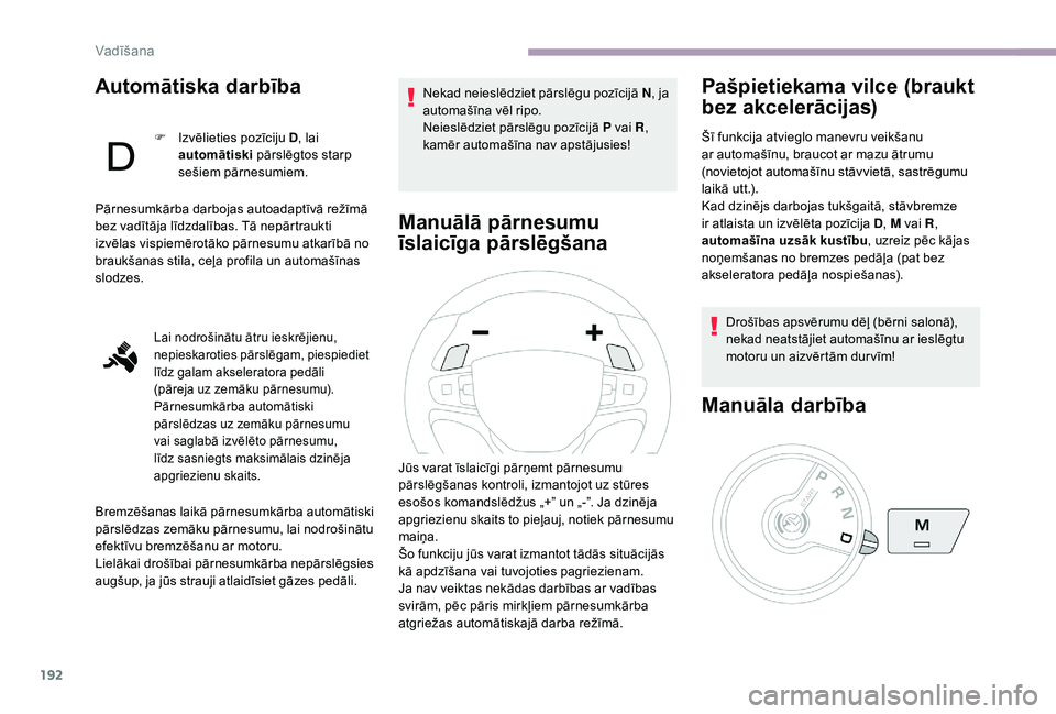 CITROEN JUMPER SPACETOURER 2018 Lietošanas Instrukcija (in Latvian) 192
Automātiska darbība
F Izvēlieties pozīciju D, lai
automātiski pārslēgtos starp
sešiem pārnesumiem.
Pārnesumkārba darbojas autoadaptīvā režīmā
bez vadītāja līdzdalības. Tā CITROEN JUMPER SPACETOURER 2018 Lietošanas Instrukcija (in Latvian) 192
Automātiska darbība
F Izvēlieties pozīciju D, lai
automātiski pārslēgtos starp
sešiem pārnesumiem.
Pārnesumkārba darbojas autoadaptīvā režīmā
bez vadītāja līdzdalības. Tā