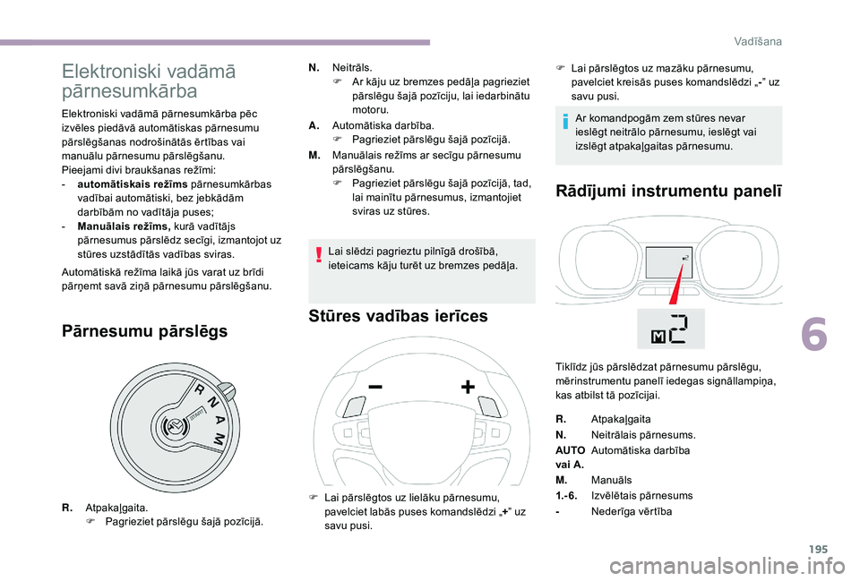 CITROEN JUMPER SPACETOURER 2018 Lietošanas Instrukcija (in Latvian) 195
Elektroniski vadāmā
pārnesumkārba
Elektroniski vadāmā pārnesumkārba pēc
izvēles piedāvā automātiskas pārnesumu
pārslēgšanas nodrošinātās ērtības vai
manuālu pārnesumu p CITROEN JUMPER SPACETOURER 2018 Lietošanas Instrukcija (in Latvian) 195
Elektroniski vadāmā
pārnesumkārba
Elektroniski vadāmā pārnesumkārba pēc
izvēles piedāvā automātiskas pārnesumu
pārslēgšanas nodrošinātās ērtības vai
manuālu pārnesumu p