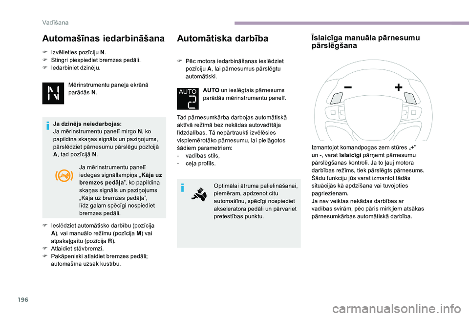 CITROEN JUMPER SPACETOURER 2018 Lietošanas Instrukcija (in Latvian) 196
Automašīnas iedarbināšana
F Izvēlieties pozīciju N.
F St ingri piespiediet bremzes pedāli.
F
I
edarbiniet dzinēju.
Mērinstrumentu paneļa ekrānā
parādās N.
Ja dzinējs neiedarbo CITROEN JUMPER SPACETOURER 2018 Lietošanas Instrukcija (in Latvian) 196
Automašīnas iedarbināšana
F Izvēlieties pozīciju N.
F St ingri piespiediet bremzes pedāli.
F
I
edarbiniet dzinēju.
Mērinstrumentu paneļa ekrānā
parādās N.
Ja dzinējs neiedarbo