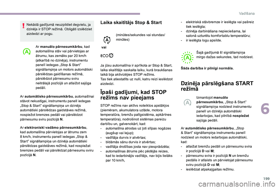 CITROEN JUMPER SPACETOURER 2018 Lietošanas Instrukcija (in Latvian) 199
Ar manuālo pārnesumkārbu, kad
automašīna stāv vai pār vietojas ar
ātrumu, kas zemāks par 20 km/h
(atkarībā no dzinēja), instrumentu
panelī iedegas „Stop & Start”
signāllampi CITROEN JUMPER SPACETOURER 2018 Lietošanas Instrukcija (in Latvian) 199
Ar manuālo pārnesumkārbu, kad
automašīna stāv vai pār vietojas ar
ātrumu, kas zemāks par 20 km/h
(atkarībā no dzinēja), instrumentu
panelī iedegas „Stop & Start”
signāllampi