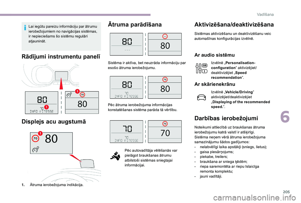 CITROEN JUMPER SPACETOURER 2018  Lietošanas Instrukcija (in Latvian) 205
Lai iegūtu pareizu informāciju par ātrumu 
ierobežojumiem no navigācijas sistēmas, 
ir nepieciešams šo sistēmu regulāri 
atjaunināt.
Rādījumi instrumentu panelī
Displejs acu augstum�