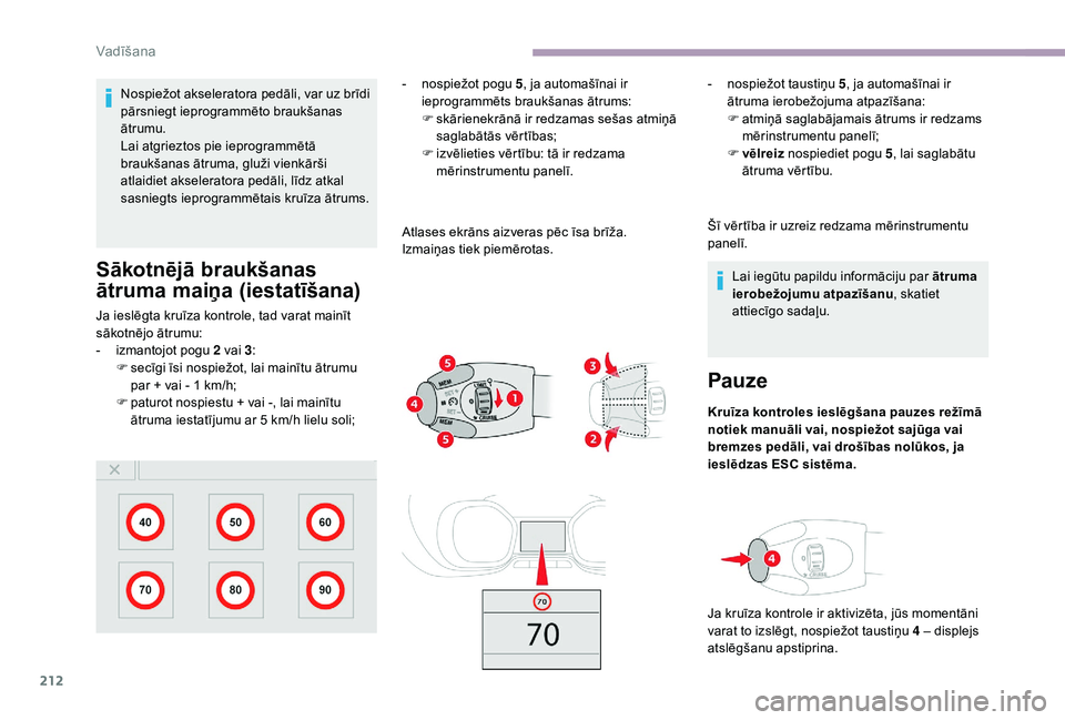 CITROEN JUMPER SPACETOURER 2018 Lietošanas Instrukcija (in Latvian) 212
Nospiežot akseleratora pedāli, var uz brīdi
pārsniegt ieprogrammēto braukšanas
ātrumu.
Lai atgrieztos pie ieprogrammētā
braukšanas ātruma, gluži vienkārši
atlaidiet akseleratora CITROEN JUMPER SPACETOURER 2018 Lietošanas Instrukcija (in Latvian) 212
Nospiežot akseleratora pedāli, var uz brīdi
pārsniegt ieprogrammēto braukšanas
ātrumu.
Lai atgrieztos pie ieprogrammētā
braukšanas ātruma, gluži vienkārši
atlaidiet akseleratora
